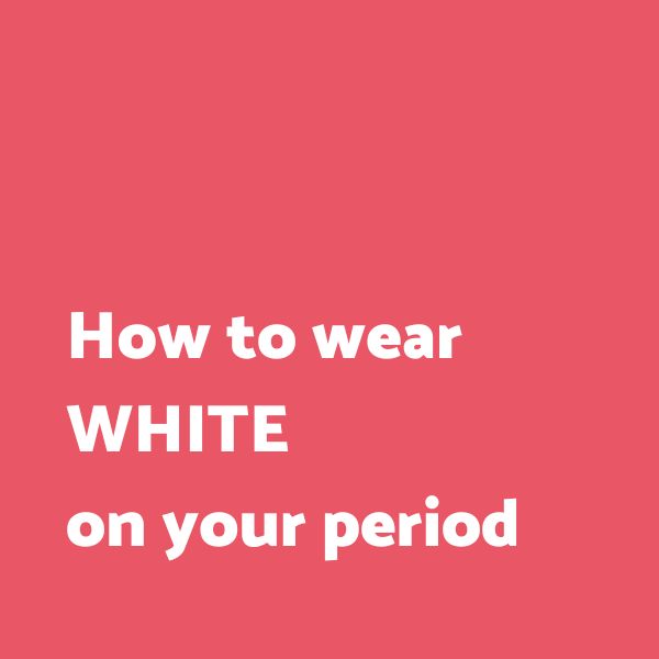 How to wear white on your period